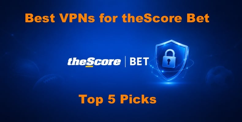 Best VPNs for theScore Bet