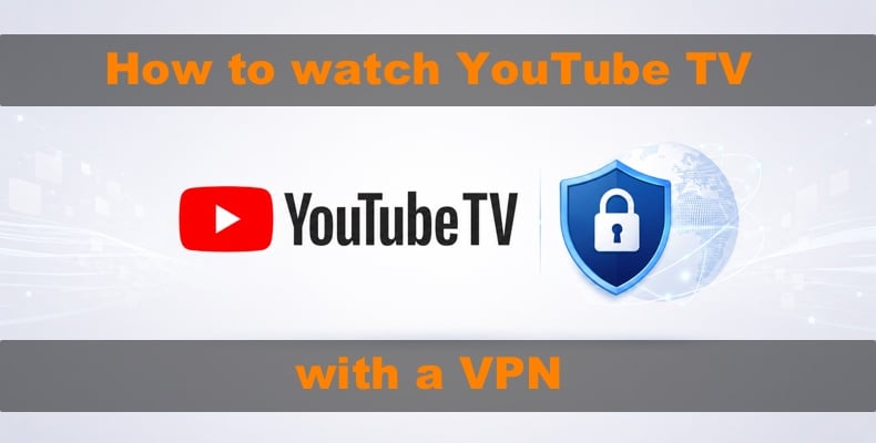 Watch YouTube TV with a VPN