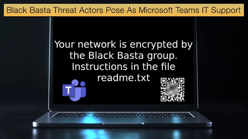 Black Basta Threat Actors Pose As Microsoft Teams IT Support