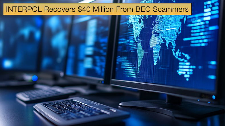 INTERPOL Strikes Back And Recovers $40 Million From BEC Scammers