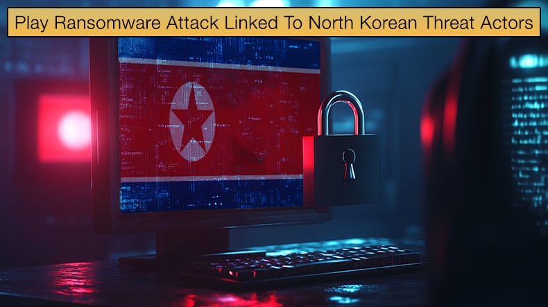 Play Ransomware Attack Linked To North Korean State-Sponsored Threat Actors