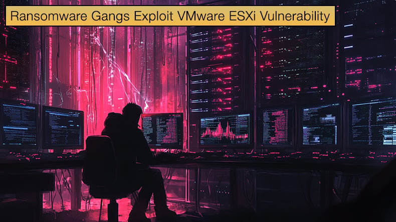 Ransomware Gangs Exploit VMware ESXi Vulnerability