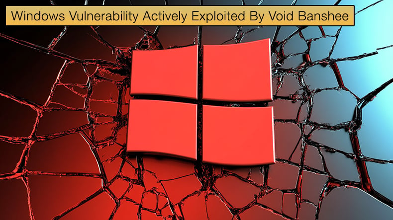 Windows Vulnerability Actively Exploited By Void Banshee