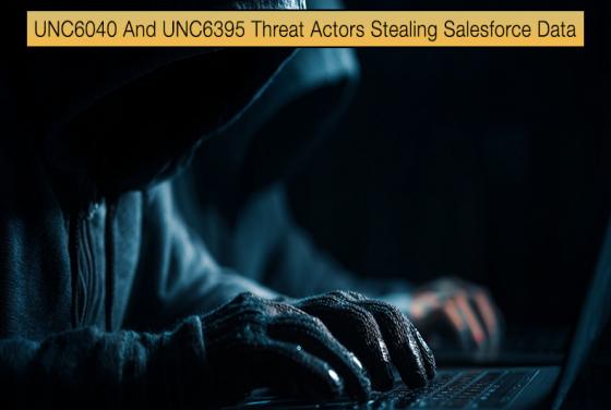 UNC6040 And UNC6395 Threat Actors Stealing Salesforce Data