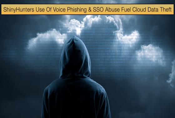 ShinyHunters Use Of Voice Phishing & SSO Abuse Fuel Cloud Data Theft